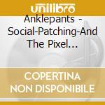 Anklepants - Social-Patching-And The Pixel Pageant Faced Boy cd
