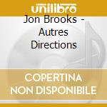 Jon Brooks - Autres Directions cd