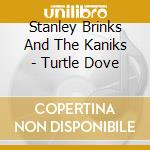 Stanley Brinks And The Kaniks - Turtle Dove cd musicale di Stanley Brinks And The Kaniks