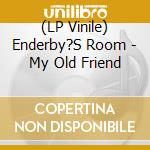 (LP Vinile) Enderby?S Room - My Old Friend lp vinile di Enderby?S Room