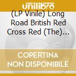 (LP Vinile) Long Road British Red Cross Red (The) Vinyl Ltd / Various cd