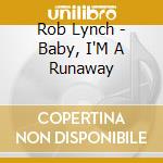Rob Lynch - Baby, I'M A Runaway cd