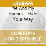 Me And My Friends - Hide Your Way cd musicale di Me And My Friends