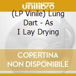 (LP Vinile) Lung Dart - As I Lay Drying vinile