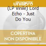 (LP Vinile) Lord Echo - Just Do You vinile