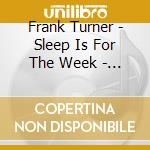 Frank Turner - Sleep Is For The Week - Tenth Anniversary Edition (2 Cd) cd