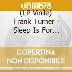 (LP Vinile) Frank Turner - Sleep Is For The Week - Tenth Anniversary Edition (2 Lp) lp vinile di Frank Turner