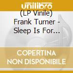 (LP Vinile) Frank Turner - Sleep Is For The Week - Tenth Anniversary Edition (2 Lp) vinile