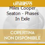 Miles Cooper Seaton - Phases In Exile cd musicale di Miles Cooper Seaton