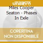 Miles Cooper Seaton - Phases In Exile cd musicale di Miles Cooper Seaton