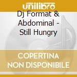 Dj Format & Abdominal - Still Hungry cd musicale di Dj format & abdomina