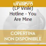 (LP Vinile) Hotline - You Are Mine lp vinile di Hotline