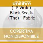 (LP Vinile) Black Seeds (The) - Fabric lp vinile di The Black seeds