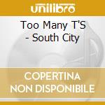 Too Many T'S - South City cd musicale di Too many t's