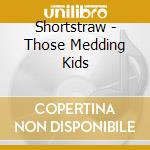 Shortstraw - Those Medding Kids cd