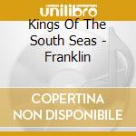Kings Of The South Seas - Franklin cd