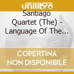 Santiago Quartet (The) - Language Of The Heart cd musicale di Santiago Quartet (The)