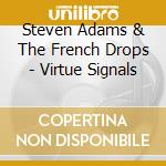 Steven Adams & The French Drops - Virtue Signals cd musicale di Steven Adams & The French Drops