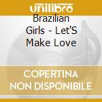 Brazilian Girls - Let'S Make Love cd musicale di Brazilian Girls