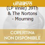 (LP Vinile) 39Th & The Nortons - Mourning lp vinile di 39Th & The Nortons