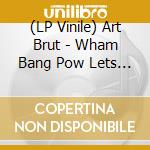 (LP Vinile) Art Brut - Wham Bang Pow Lets Rock Out vinile