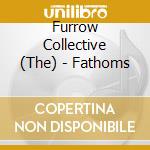 Furrow Collective (The) - Fathoms cd musicale di Furrow Collective, T