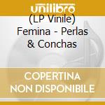 (LP Vinile) Femina - Perlas & Conchas vinile
