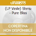 (LP Vinile) Shmu - Pure Bliss vinile