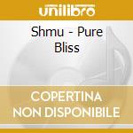 Shmu - Pure Bliss cd