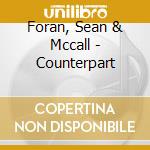 Foran, Sean & Mccall - Counterpart cd musicale