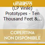 (LP Vinile) Prototypes - Ten Thousand Feet & Rising vinile