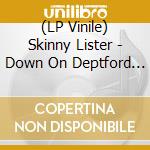 (LP Vinile) Skinny Lister - Down On Deptford Broadway (Fifth Anniversary Edition) vinile