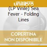 (LP Vinile) Sea Fever - Folding Lines vinile