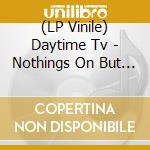 (LP Vinile) Daytime Tv - Nothings On But Everyones Watching vinile