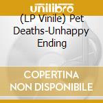 (LP Vinile) Pet Deaths-Unhappy Ending vinile