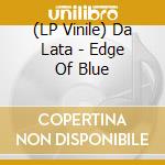 (LP Vinile) Da Lata - Edge Of Blue vinile