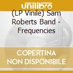 (LP Vinile) Sam Roberts Band - Frequencies vinile