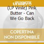 (LP Vinile) Pink Butter - Can We Go Back vinile