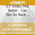 (LP Vinile) Pink Butter - Can We Go Back (Pink Vinyl) vinile