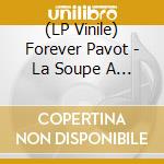 (LP Vinile) Forever Pavot - La Soupe A La Grolle (7') vinile