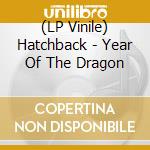 (LP Vinile) Hatchback - Year Of The Dragon lp vinile di Hatchback