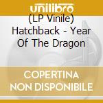 (LP Vinile) Hatchback - Year Of The Dragon vinile