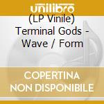 (LP Vinile) Terminal Gods - Wave / Form lp vinile di Terminal Gods