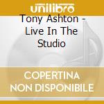 Tony Ashton - Live In The Studio cd musicale