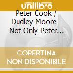 Peter Cook / Dudley Moore - Not Only Peter Cook But Also Dudley Moore cd musicale di Peter Cook / Dudley Moore