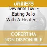 Deviants Ixvi - Eating Jello With A Heated Fork cd
