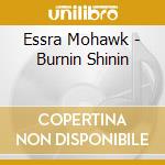 Essra Mohawk - Burnin Shinin cd musicale di Essra Mohawk