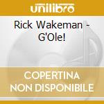 Rick Wakeman - G'Ole! cd musicale di Rick Wakeman