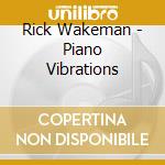 Rick Wakeman - Piano Vibrations cd musicale di Rick Wakeman