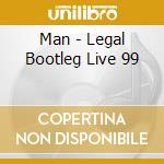 Man - Legal Bootleg Live 99 cd